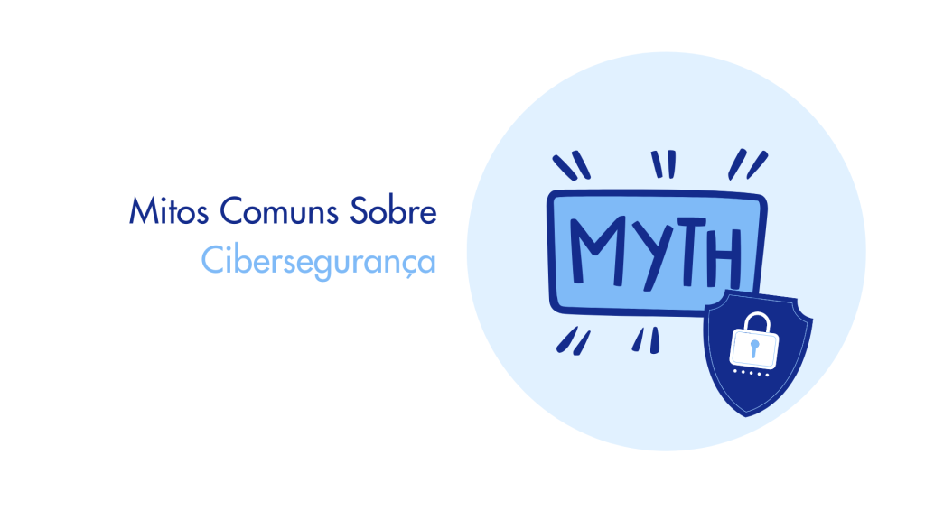 Mitos Comuns Sobre Cibersegurança
