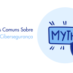 Mitos Comuns Sobre Cibersegurança